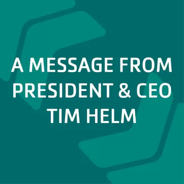 a message from president and ceo tim helm