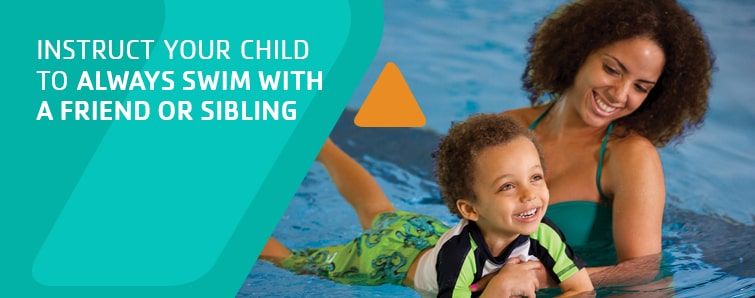 Instruct your child to always swim with a friend or sibling