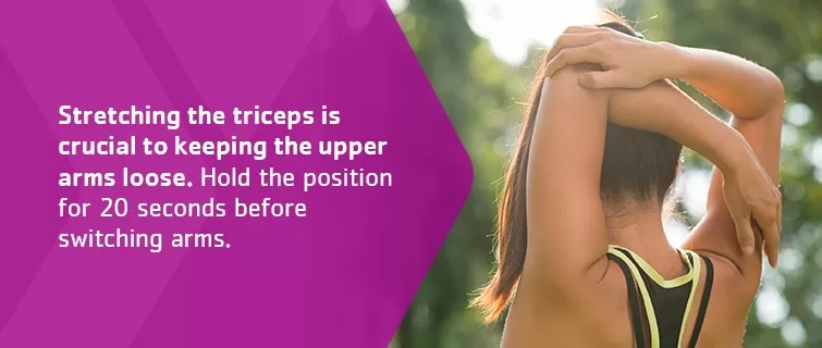 Stretching the triceps is crucial to keeping the upper arms loose. Hold the position for 20 seconds before switching arms.