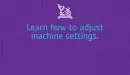 Thumbnail: Learn how to adjust machine settings.